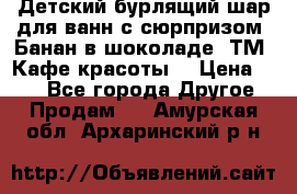 Детский бурлящий шар для ванн с сюрпризом «Банан в шоколаде» ТМ «Кафе красоты» › Цена ­ 94 - Все города Другое » Продам   . Амурская обл.,Архаринский р-н